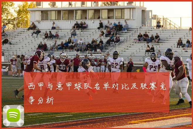 西甲与意甲球队名单对比及联赛竞争分析