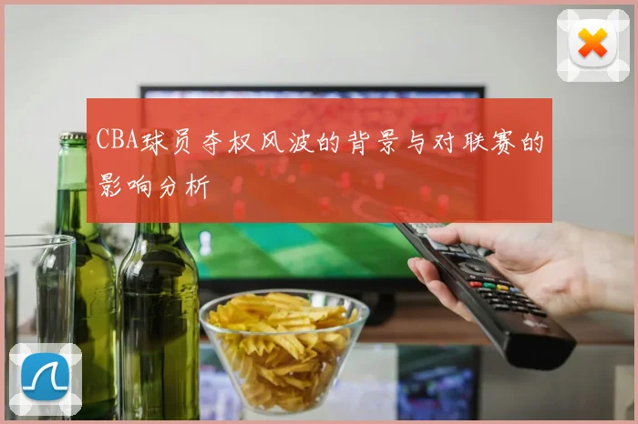 CBA球员夺权风波的背景与对联赛的影响分析
