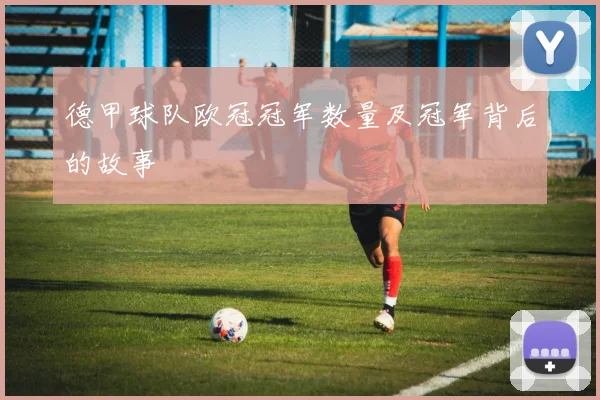 德甲球队欧冠冠军数量及冠军背后的故事